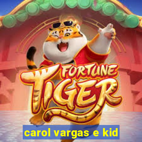 carol vargas e kid